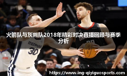 火箭队与灰熊队2018年精彩对决直播回顾与赛季分析