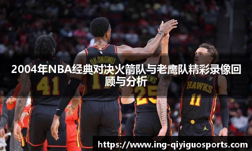 2004年NBA经典对决火箭队与老鹰队精彩录像回顾与分析